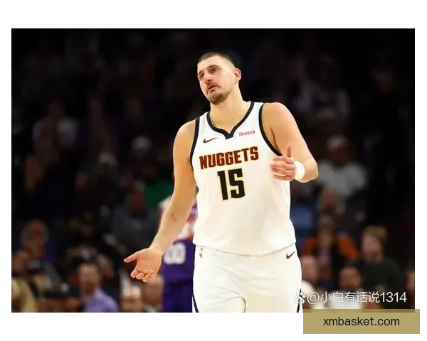 约基奇称穆雷状态火爆 愿意为队友送助攻助力球队进步